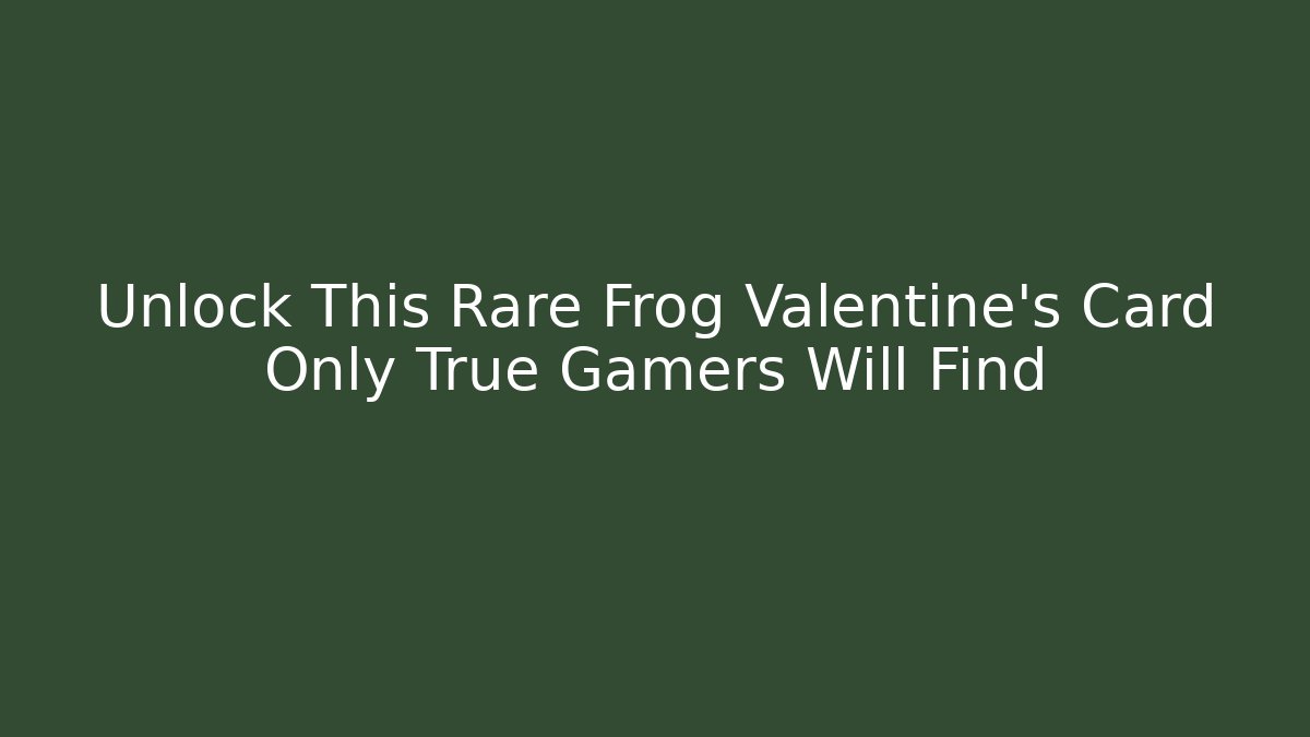 Unlock This Rare Frog Valentine's Card Only True Gamers Will Find