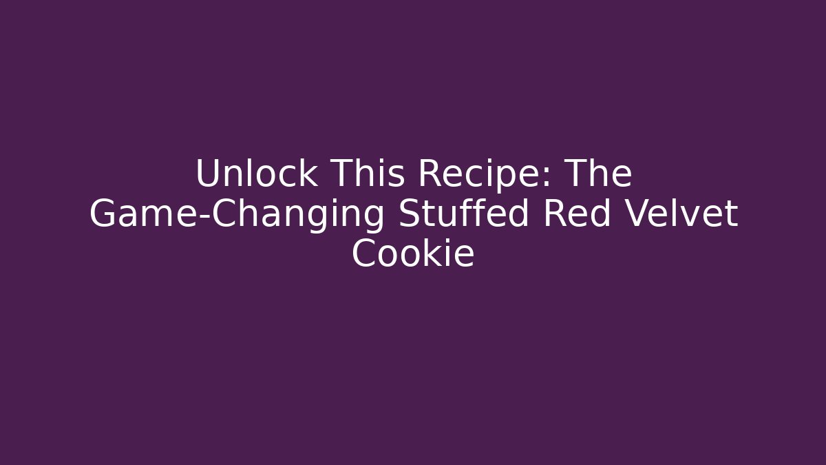 Unlock This Recipe: The Game-Changing Stuffed Red Velvet Cookie