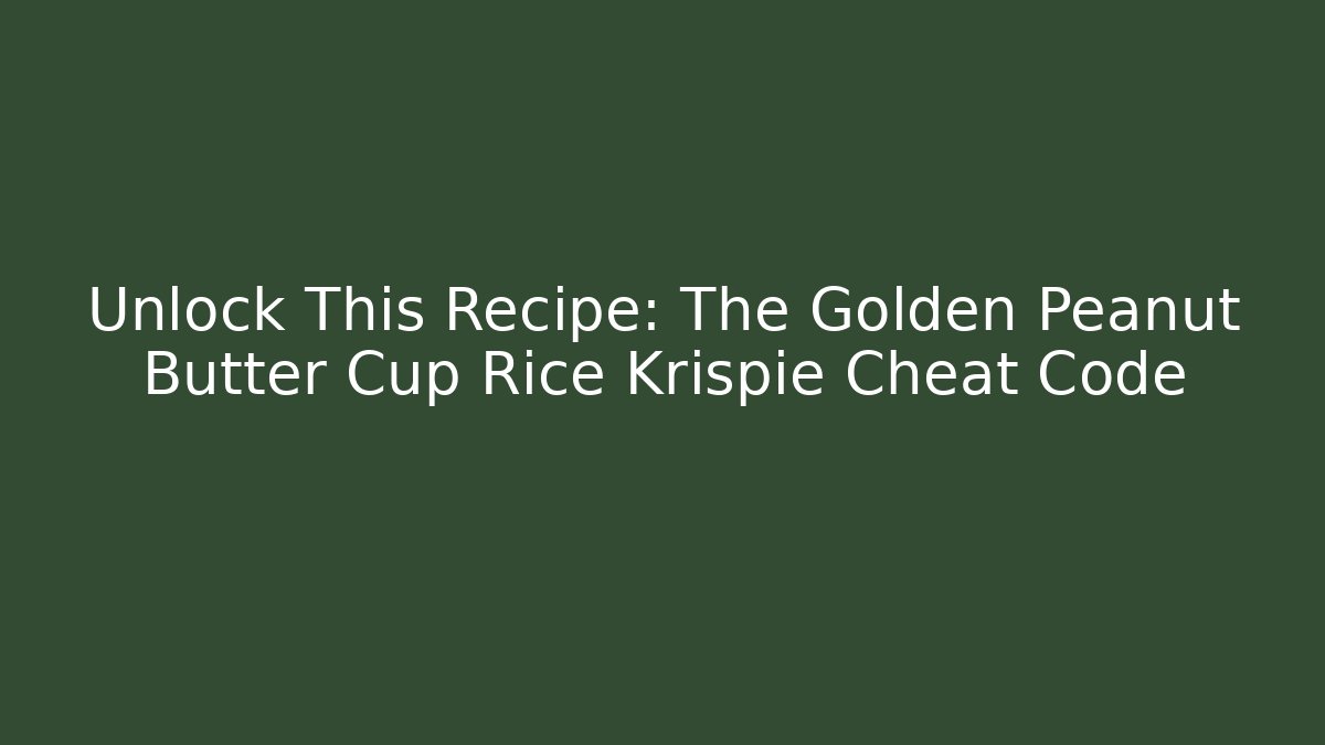 Unlock This Recipe: The Golden Peanut Butter Cup Rice Krispie Cheat Code