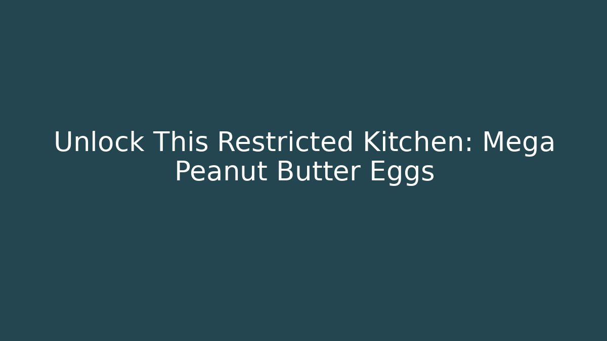 Unlock This Restricted Kitchen: Mega Peanut Butter Eggs - Critter Realm