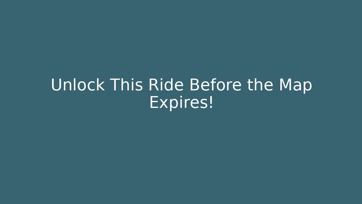 Unlock This Ride Before the Map Expires!