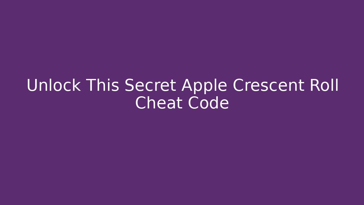 Unlock This Secret Apple Crescent Roll Cheat Code