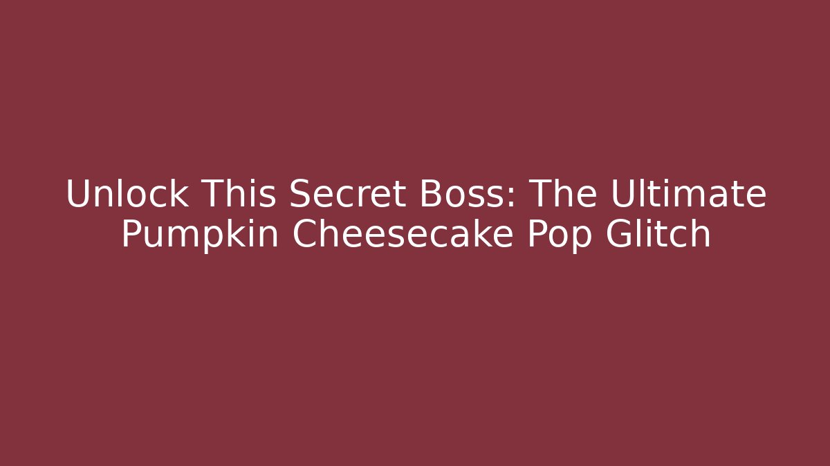 Unlock This Secret Boss: The Ultimate Pumpkin Cheesecake Pop Glitch