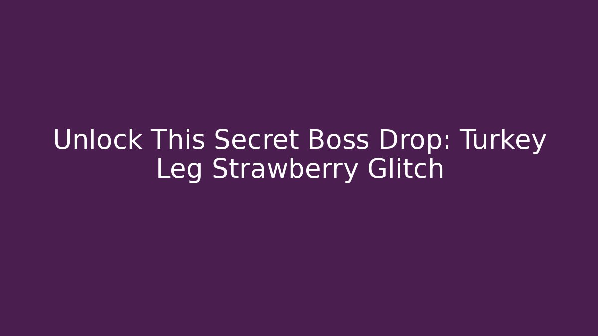Unlock This Secret Boss Drop: Turkey Leg Strawberry Glitch