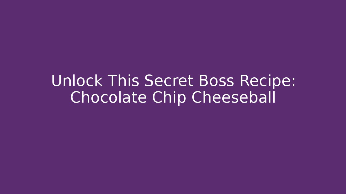 Unlock This Secret Boss Recipe: Chocolate Chip Cheeseball