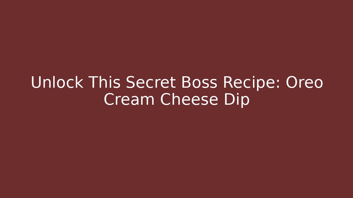 Unlock This Secret Boss Recipe: Oreo Cream Cheese Dip