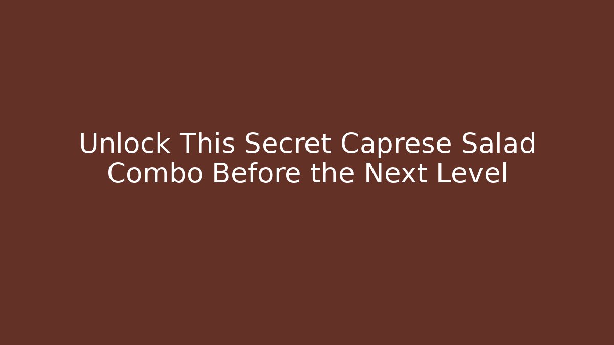 Unlock This Secret Caprese Salad Combo Before the Next Level