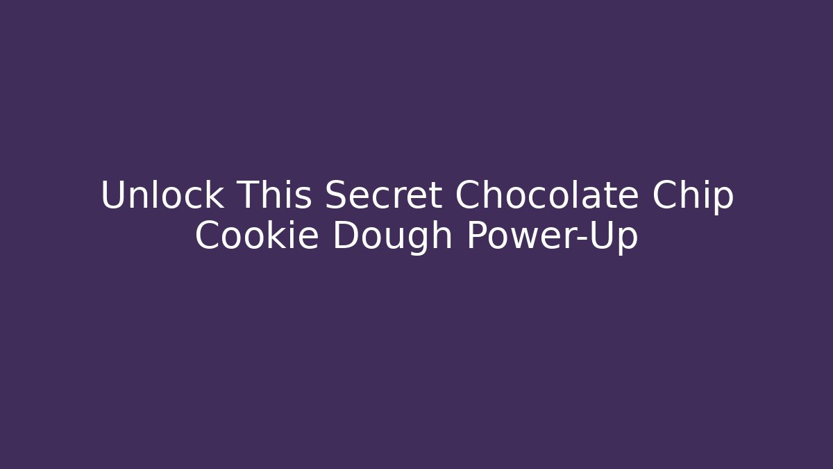 Unlock This Secret Chocolate Chip Cookie Dough Power-Up