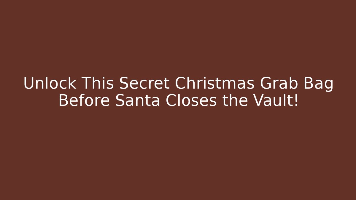 Unlock This Secret Christmas Grab Bag Before Santa Closes the Vault!