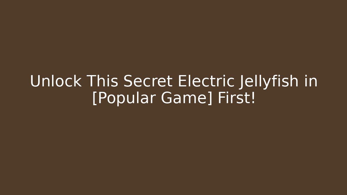 Unlock This Secret Electric Jellyfish in [Popular Game] First!