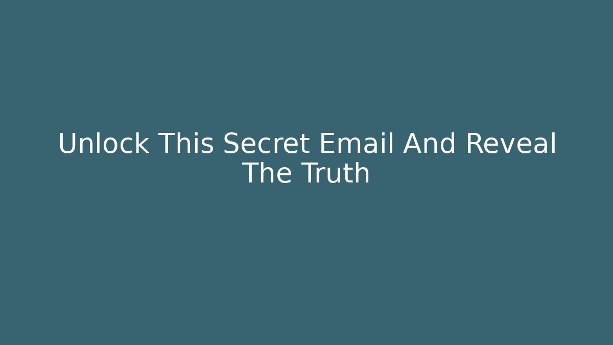 Unlock This Secret Email And Reveal The Truth