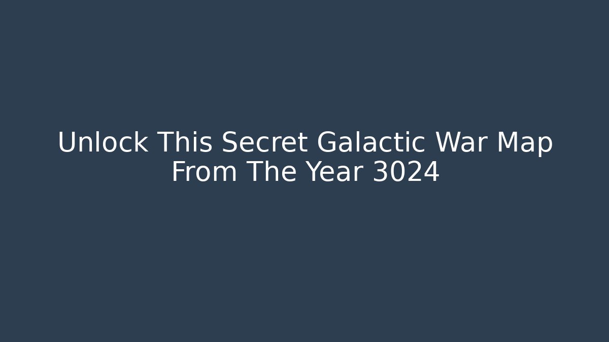Unlock This Secret Galactic War Map From The Year 3024