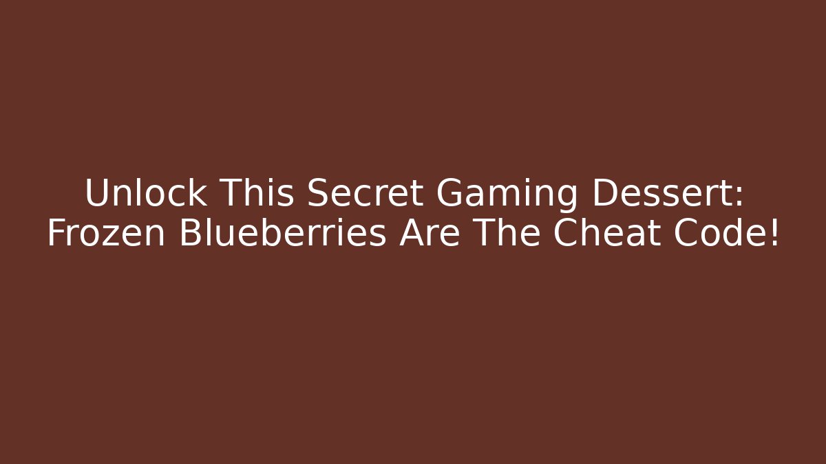 Unlock This Secret Gaming Dessert: Frozen Blueberries Are The Cheat Code!