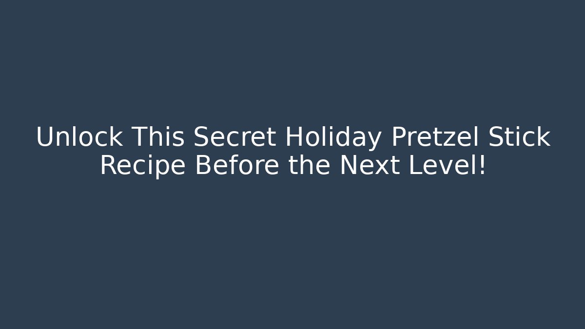 Unlock This Secret Holiday Pretzel Stick Recipe Before the Next Level!