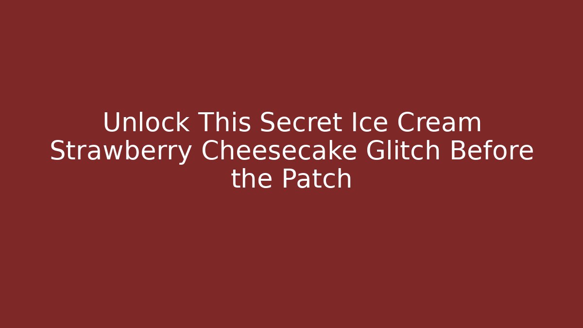 Unlock This Secret Ice Cream Strawberry Cheesecake Glitch Before the Patch