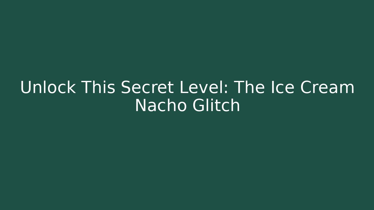 Unlock This Secret Level: The Ice Cream Nacho Glitch