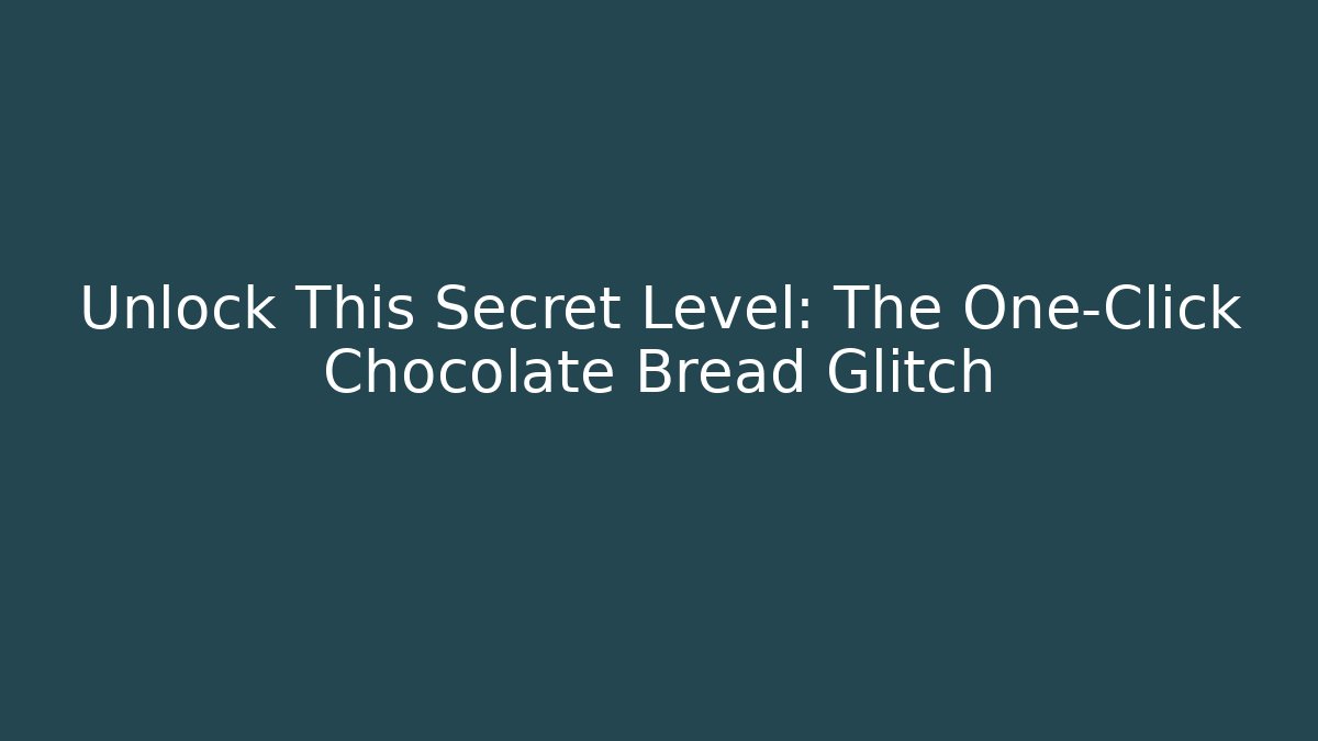 Unlock This Secret Level: The One-Click Chocolate Bread Glitch