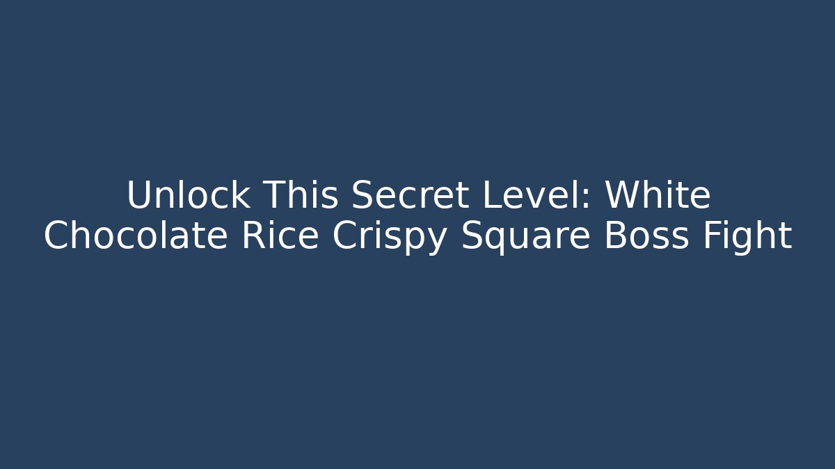 Unlock This Secret Level: White Chocolate Rice Crispy Square Boss Fight