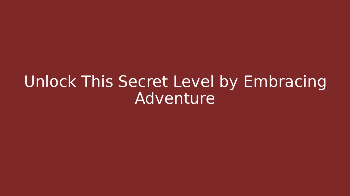 Unlock This Secret Level by Embracing Adventure