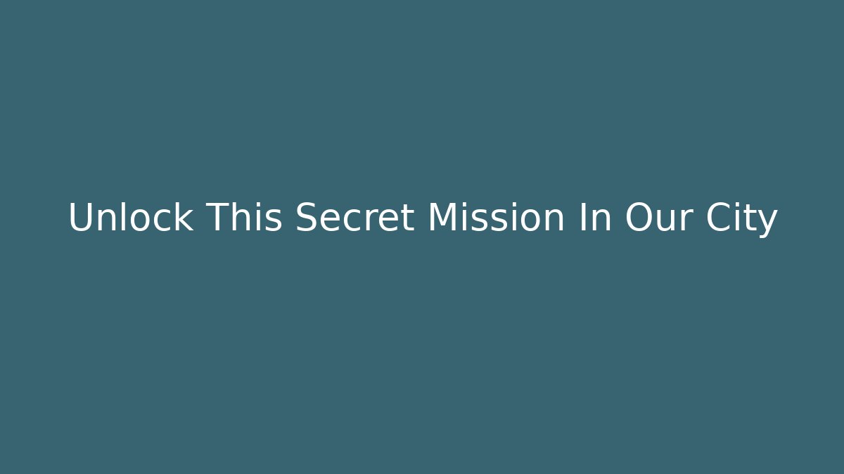 Unlock This Secret Mission In Our City