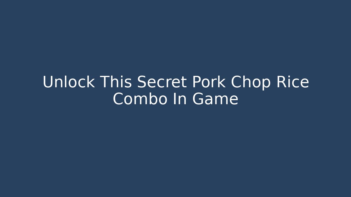 Unlock This Secret Pork Chop Rice Combo In Game
