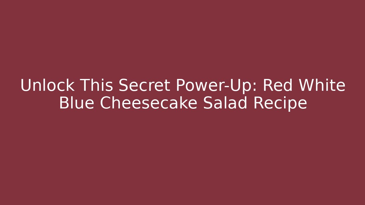 Unlock This Secret Power-Up: Red White Blue Cheesecake Salad Recipe