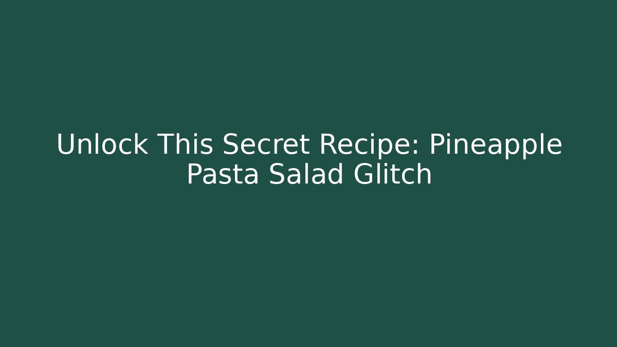 Unlock This Secret Recipe: Pineapple Pasta Salad Glitch