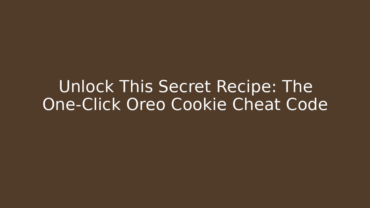 Unlock This Secret Recipe: The One-Click Oreo Cookie Cheat Code