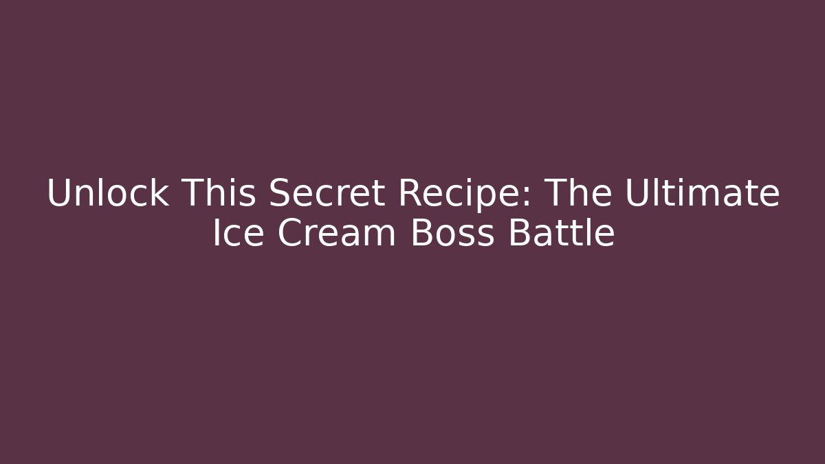 Unlock This Secret Recipe: The Ultimate Ice Cream Boss Battle