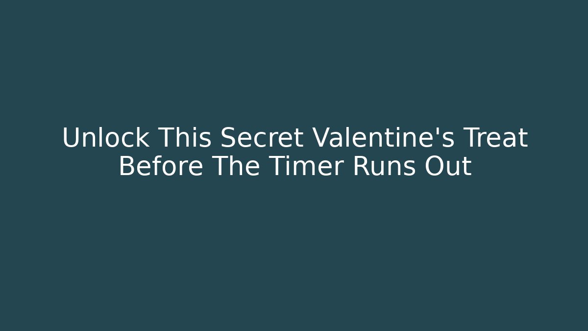 Unlock This Secret Valentine's Treat Before The Timer Runs Out