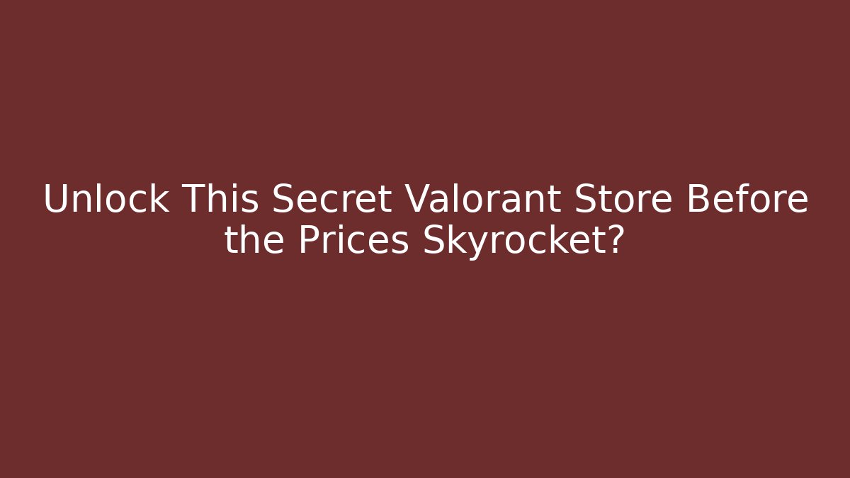 Unlock This Secret Valorant Store Before the Prices Skyrocket?