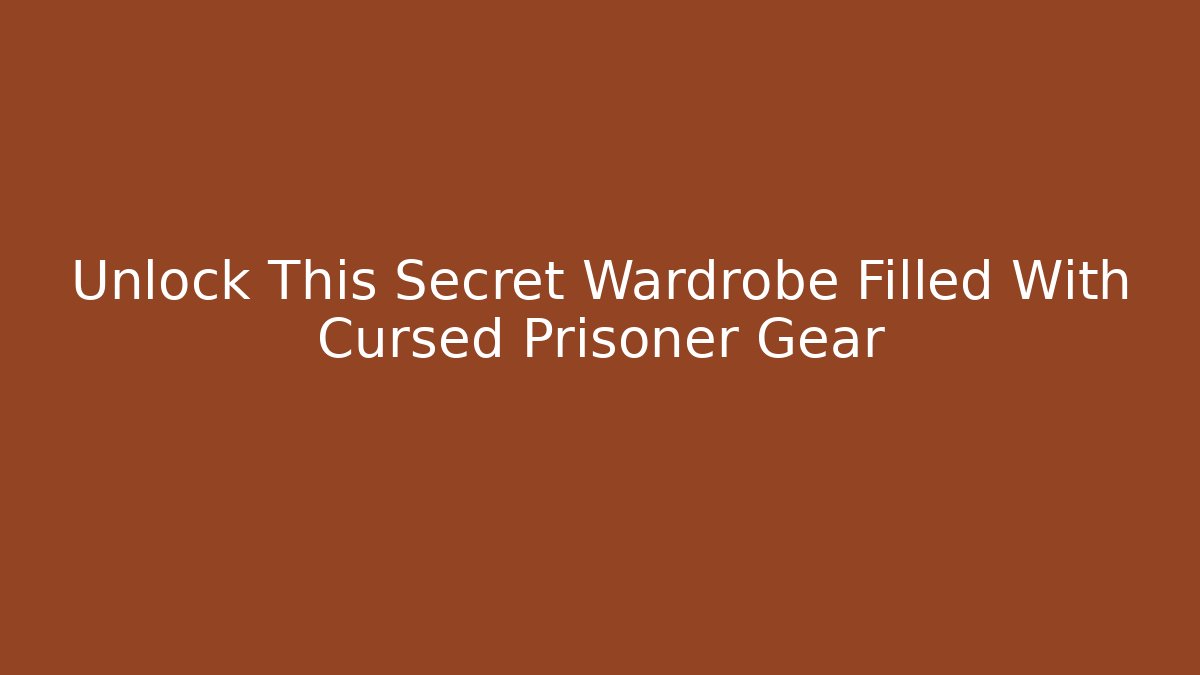 Unlock This Secret Wardrobe Filled With Cursed Prisoner Gear