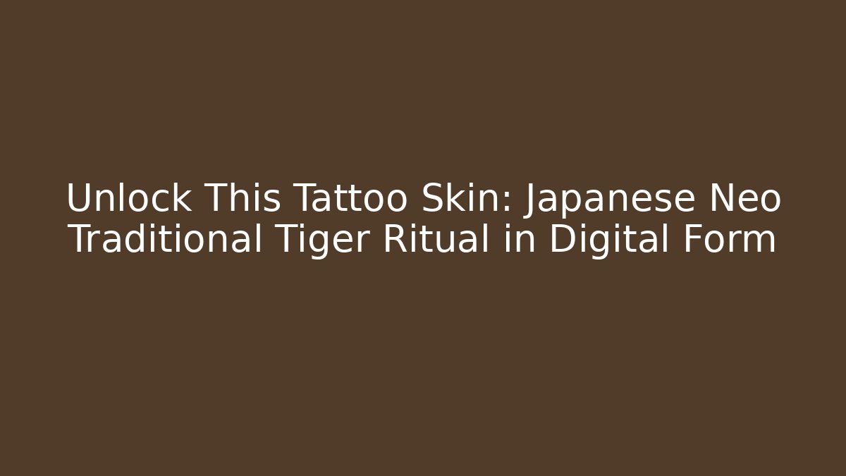 Unlock This Tattoo Skin: Japanese Neo Traditional Tiger Ritual in Digital Form