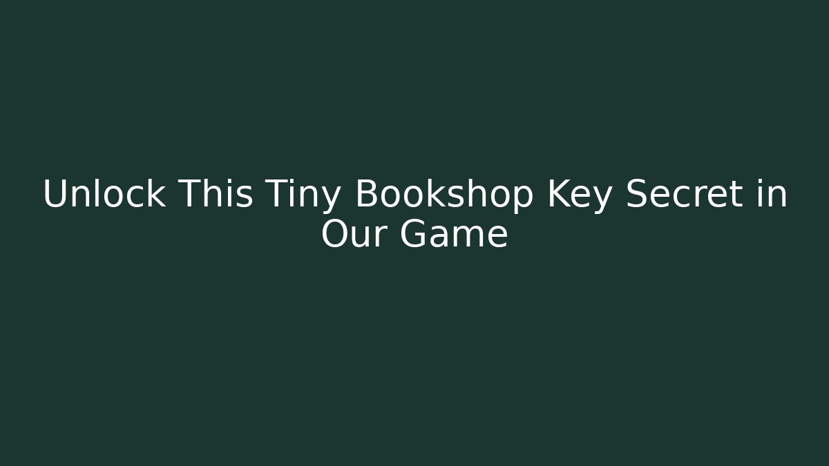 Unlock This Tiny Bookshop Key Secret in Our Game