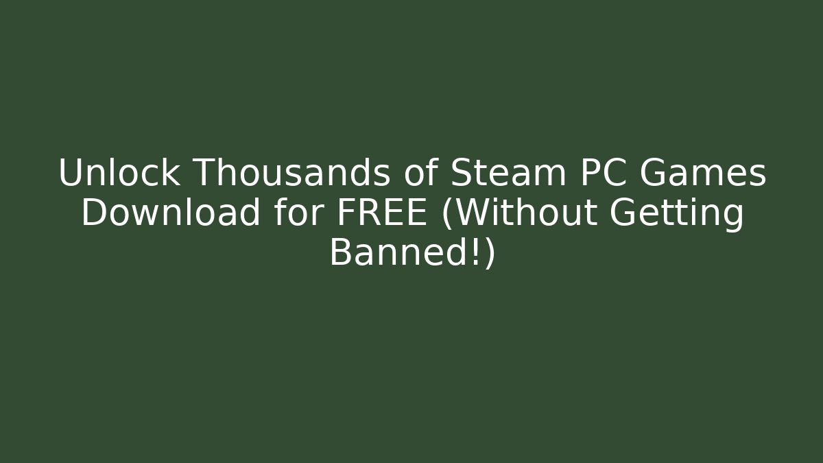 Unlock Thousands of Steam PC Games Download for FREE (Without Getting Banned!)