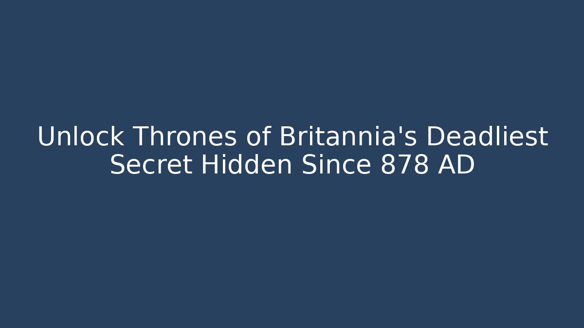 Unlock Thrones of Britannia's Deadliest Secret Hidden Since 878 AD