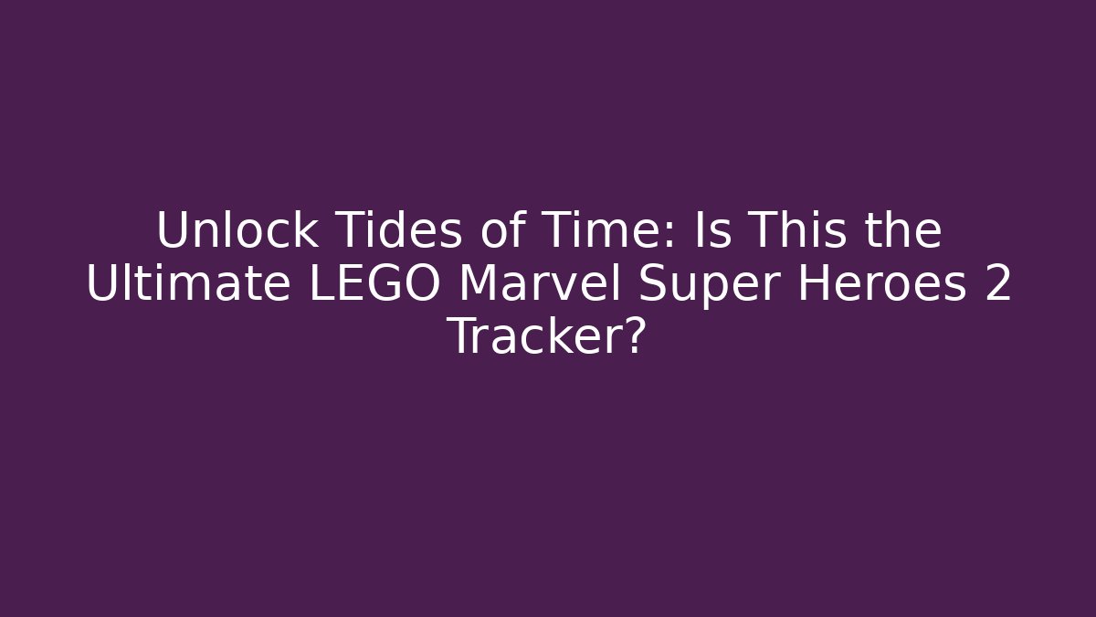 Unlock Tides of Time: Is This the Ultimate LEGO Marvel Super Heroes 2 Tracker?