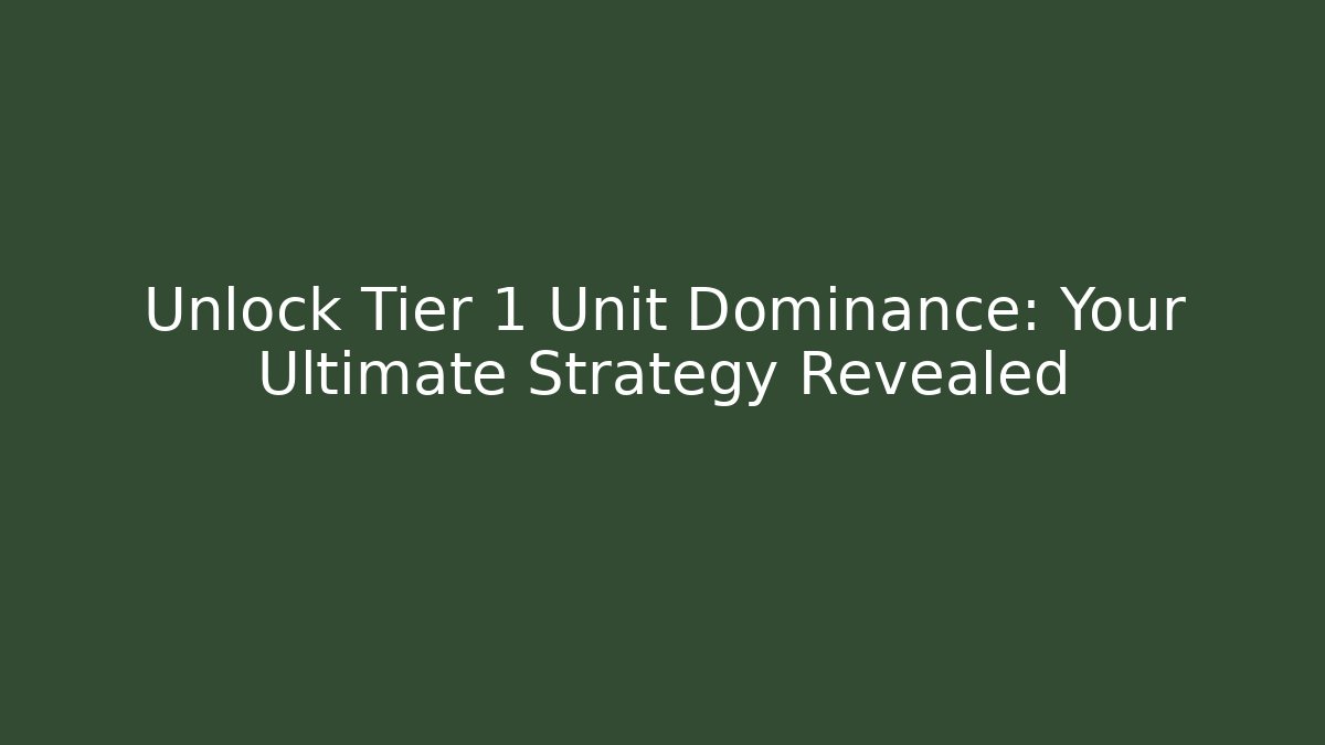 Unlock Tier 1 Unit Dominance: Your Ultimate Strategy Revealed