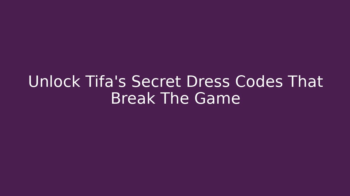 Unlock Tifa's Secret Dress Codes That Break The Game
