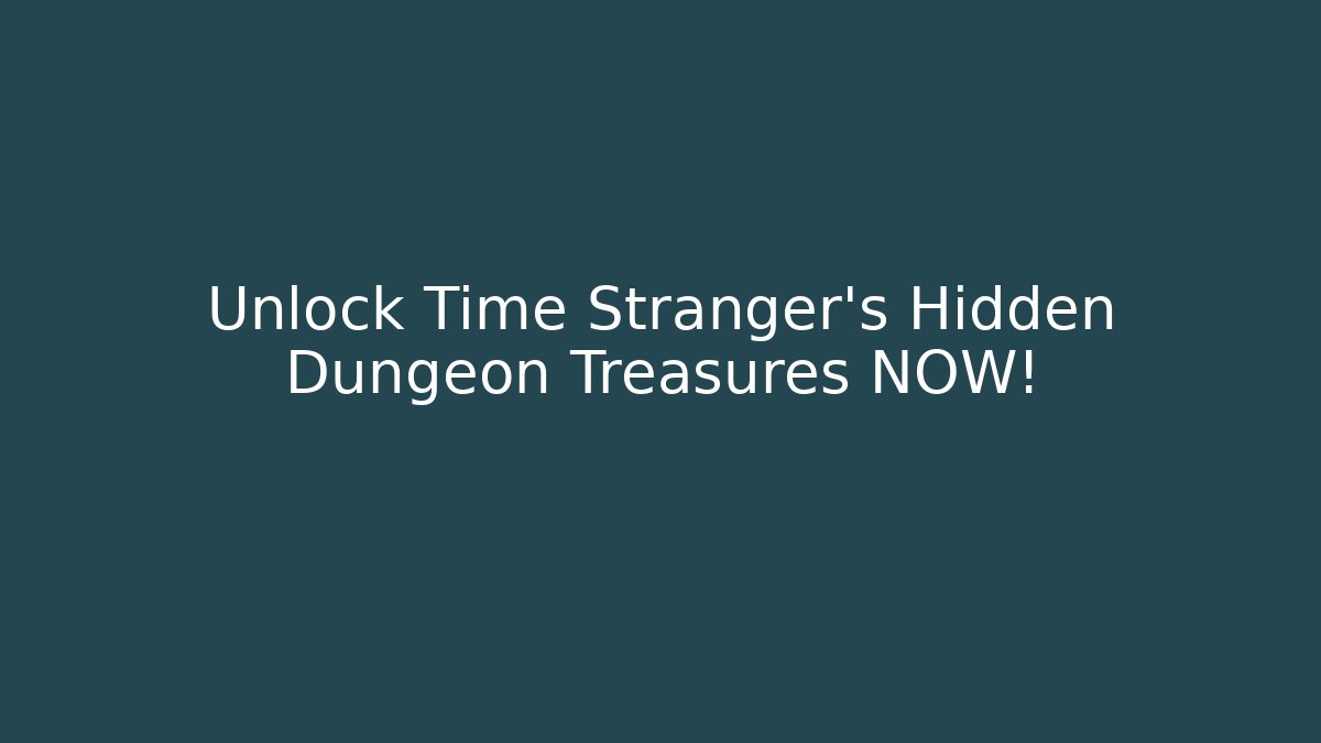 Unlock Time Stranger's Hidden Dungeon Treasures NOW! - Critter Realm