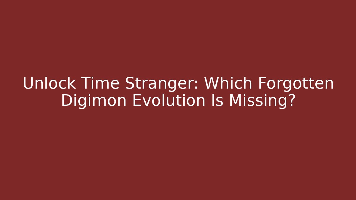 Unlock Time Stranger: Which Forgotten Digimon Evolution Is Missing? - Critter Realm