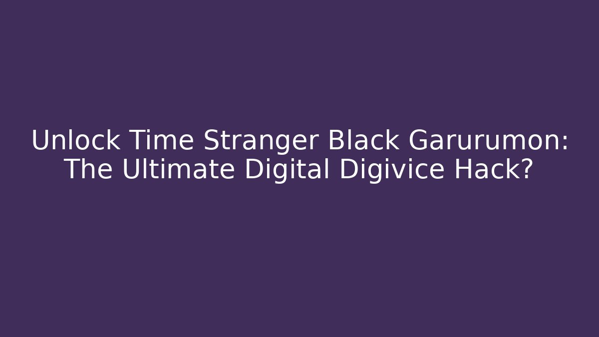 Unlock Time Stranger Black Garurumon: The Ultimate Digital Digivice Hack?