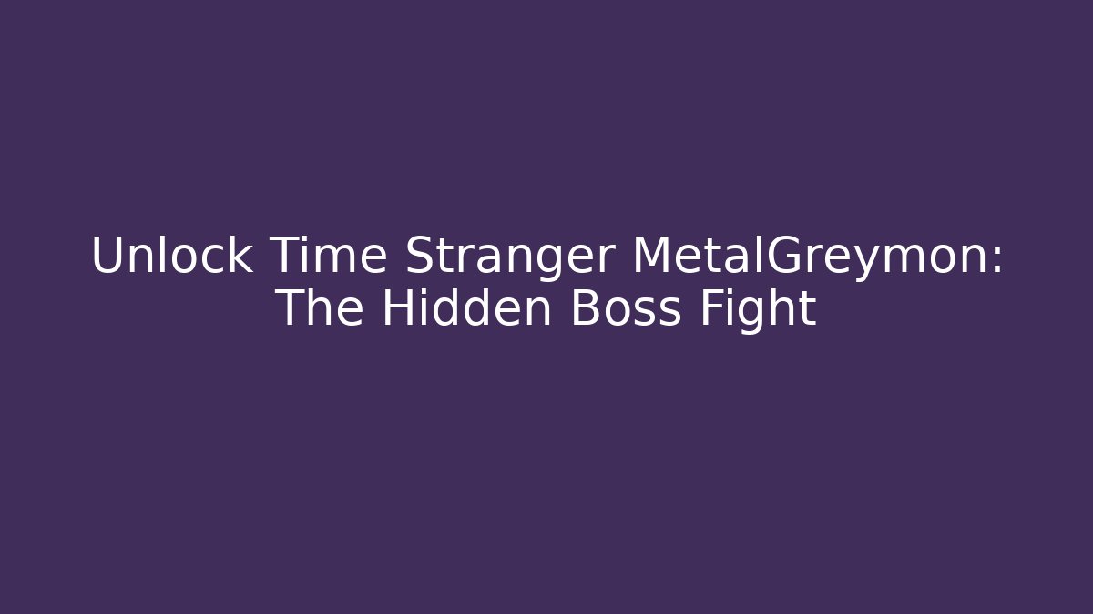 Unlock Time Stranger MetalGreymon: The Hidden Boss Fight