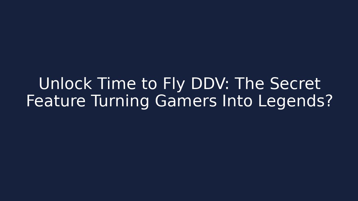 Unlock Time to Fly DDV: The Secret Feature Turning Gamers Into Legends?
