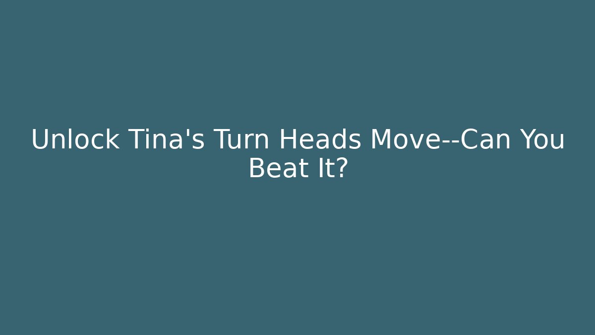 Unlock Tina's Turn Heads Move—Can You Beat It?