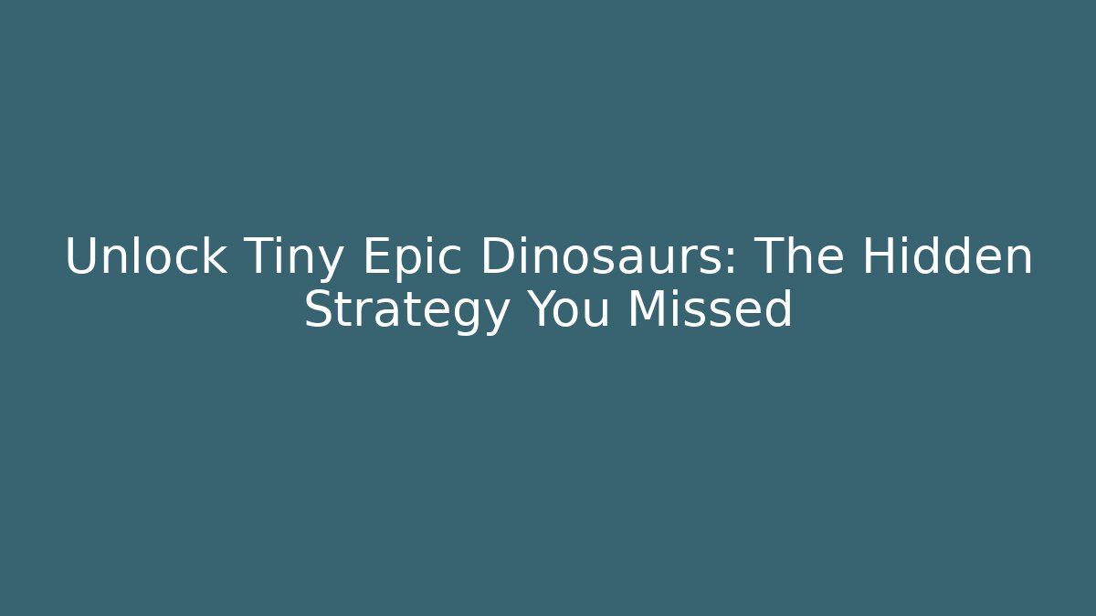 Unlock Tiny Epic Dinosaurs: The Hidden Strategy You Missed - Critter Realm