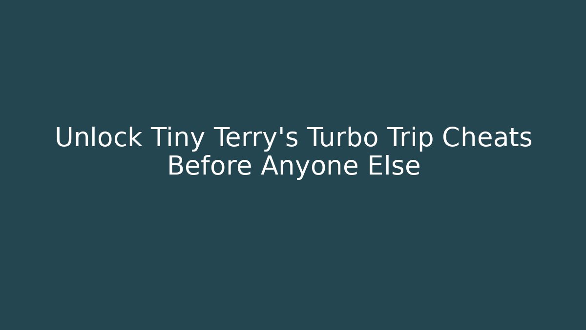 Unlock Tiny Terry's Turbo Trip Cheats Before Anyone Else