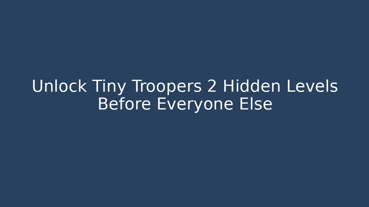 Unlock Tiny Troopers 2 Hidden Levels Before Everyone Else
