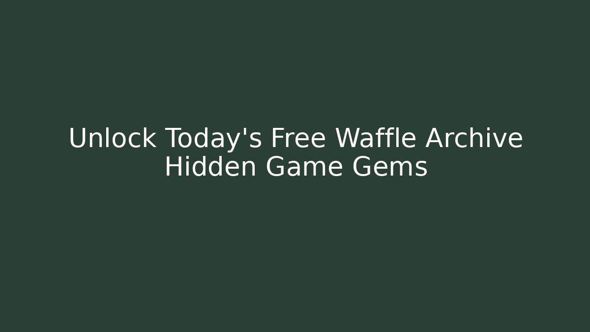 Unlock Today's Free Waffle Archive Hidden Game Gems