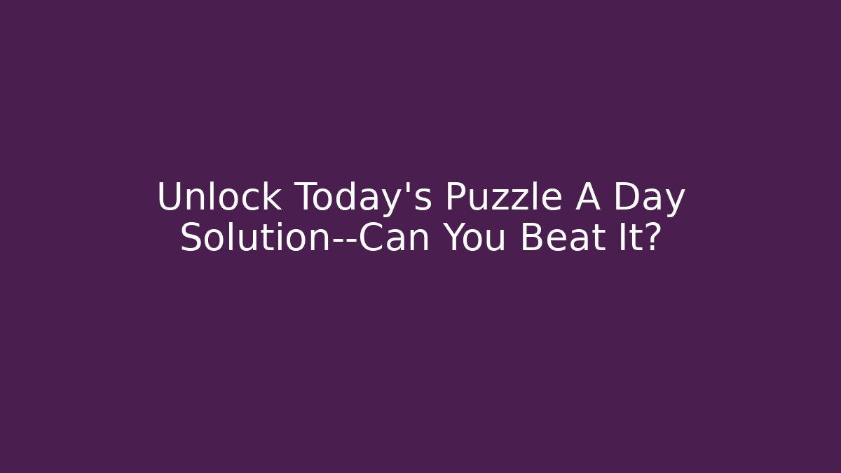 Unlock Today's Puzzle A Day Solution—Can You Beat It?